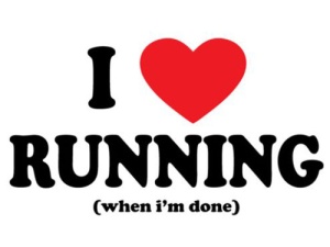 I love running when I'm done